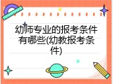 幼师专业的报考条件有哪些(幼教报考条件)
