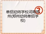 单招幼师学校河南郑州(郑州幼师单招学校)