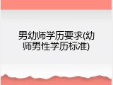 男幼师学历要求(幼师男性学历标准)