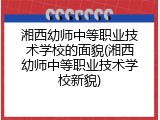 湘西幼师中等职业技术学校的面貌(湘西幼师中等职业技术学校新貌)