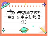 广东中专幼师学校招生(广东中专幼师招生)