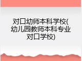 对口幼师本科学校(幼儿园教师本科专业对口学校)