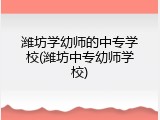 潍坊学幼师的中专学校(潍坊中专幼师学校)