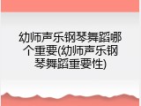 幼师声乐钢琴舞蹈哪个重要(幼师声乐钢琴舞蹈重要性)