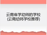 云南省学幼师的学校(云南幼师学校推荐)