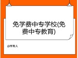 免学费中专学校(免费中专教育)