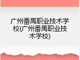 广州番禺职业技术学校(广州番禺职业技术学校)