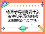 幼师考编制需要什么条件和学历(幼师考试编需条件及学历)