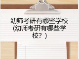 幼师考研有哪些学校(幼师考研有哪些学校？)