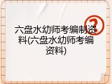 六盘水幼师考编制资料(六盘水幼师考编资料)