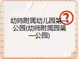 幼师附属幼儿园第一公园(幼师附属园第一公园)