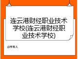 连云港财经职业技术学校(连云港财经职业技术学校)