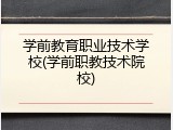 学前教育职业技术学校(学前职教技术院校)