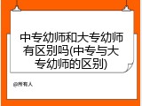 中专幼师和大专幼师有区别吗(中专与大专幼师的区别)