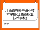 江西省有哪些职业技术学校(江西省职业技术学校)
