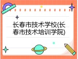 长春市技术学校(长春市技术培训学院)