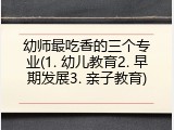 幼师最吃香的三个专业(1. 幼儿教育2. 早期发展3. 亲子教育)