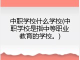 中职学校什么学校(中职学校是指中等职业教育的学校。)