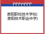 贵阳职校技术学校(贵阳技术职业中学)