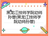 黑龙江技师学院幼师孙蕾(黑龙江技师学院幼师孙蕾)