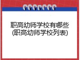 职高幼师学校有哪些(职高幼师学校列表)
