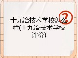 十九冶技术学校怎么样(十九冶技术学校评价)