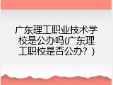 广东理工职业技术学校是公办吗(广东理工职校是否公办？)