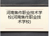 河南焦作职业技术学校(河南焦作职业技术学校)