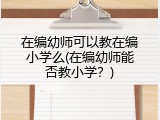 在编幼师可以教在编小学么(在编幼师能否教小学？)