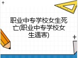 职业中专学校女生死亡(职业中专学校女生遇害)