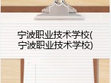 宁波职业技术学校(宁波职业技术学校)
