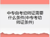 中专自考幼师证需要什么条件(中专考幼师证条件)