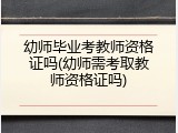 幼师毕业考教师资格证吗(幼师需考取教师资格证吗)