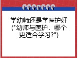 学幼师还是学医护好("幼师与医护，哪个更适合学习?")