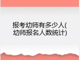 报考幼师有多少人(幼师报名人数统计)