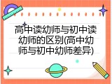 高中读幼师与初中读幼师的区别(高中幼师与初中幼师差异)