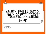 幼师的职业技能怎么写(幼师职业技能描述法)
