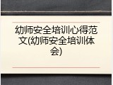 幼师安全培训心得范文(幼师安全培训体会)