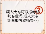 成人大专可以报考幼师专业吗(成人大专能否报考幼师专业)