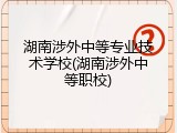 湖南涉外中等专业技术学校(湖南涉外中等职校)