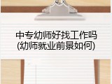 中专幼师好找工作吗(幼师就业前景如何)