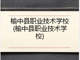 榆中县职业技术学校(榆中县职业技术学校)