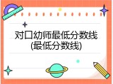 对口幼师最低分数线(最低分数线)