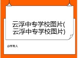 云浮中专学校图片(云浮中专学校图片)