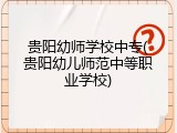 贵阳幼师学校中专(贵阳幼儿师范中等职业学校)