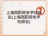 上海高职高专学校排名(上海高职高专学校排名)