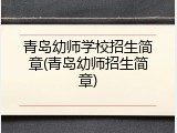 青岛幼师学校招生简章(青岛幼师招生简章)