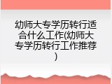 幼师大专学历转行适合什么工作(幼师大专学历转行工作推荐)