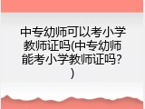 中专幼师可以考小学教师证吗(中专幼师能考小学教师证吗？)