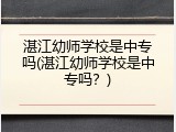 湛江幼师学校是中专吗(湛江幼师学校是中专吗？)